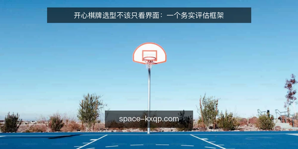 开心棋牌选型不该只看界面：一个务实评估框架 — 先定义你的真实需求 配图