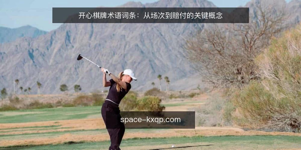 开心棋牌术语词条:从场次到赔付的关键概念 — 现场要盯的信号:场次与局数的区别 配图
