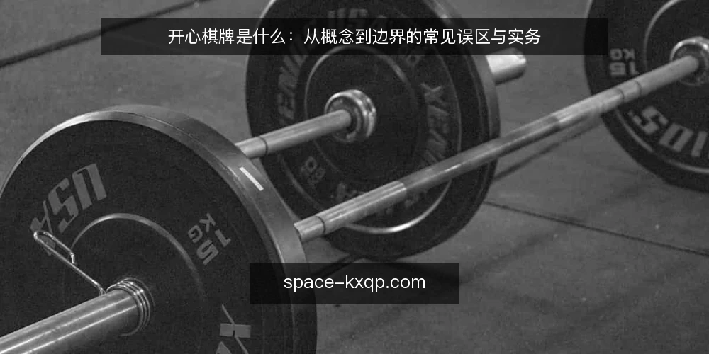 开心棋牌是什么:从概念到边界的常见误区与实务 — 开心棋牌是什么:先厘清概念与原理 配图